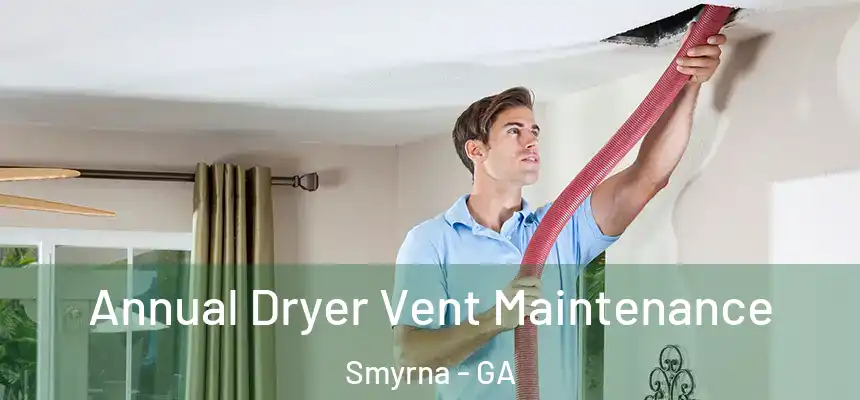  Annual Dryer Vent Maintenance Smyrna - GA