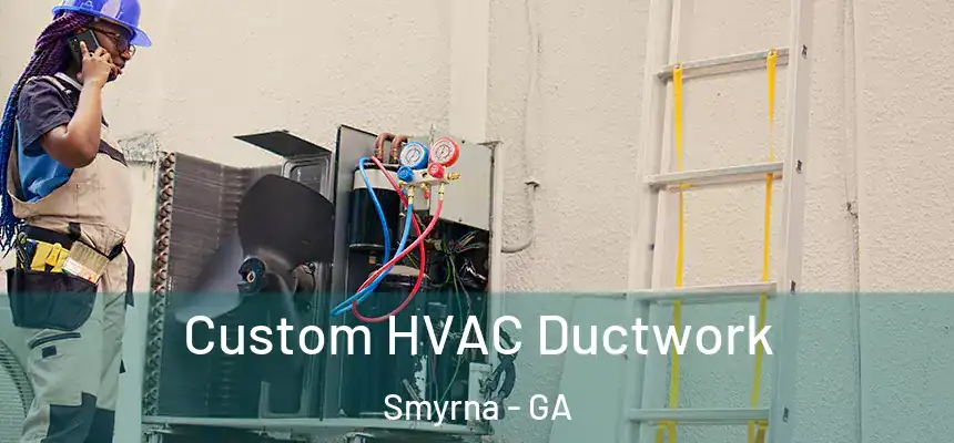  Custom HVAC Ductwork Smyrna - GA