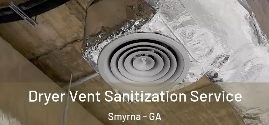  Dryer Vent Sanitization Service Smyrna - GA