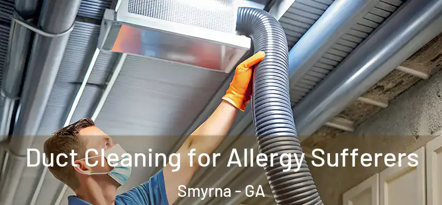  Duct Cleaning for Allergy Sufferers Smyrna - GA