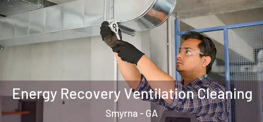  Energy Recovery Ventilation Cleaning Smyrna - GA