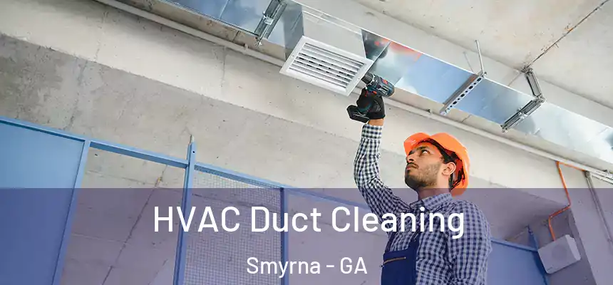  HVAC Duct Cleaning Smyrna - GA