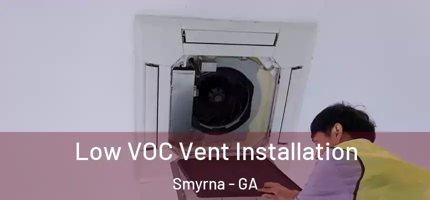  Low VOC Vent Installation Smyrna - GA