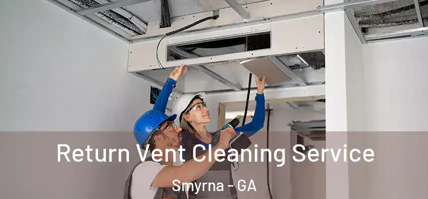  Return Vent Cleaning Service Smyrna - GA