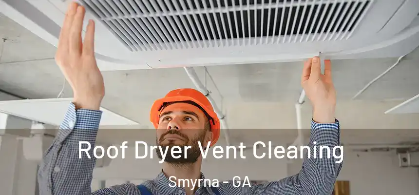  Roof Dryer Vent Cleaning Smyrna - GA